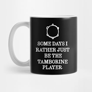 Some Days I'd Rather Just Be The Tamborine Player Mug